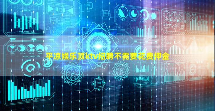 平凉娱乐顶ktv招聘不需要花费押金